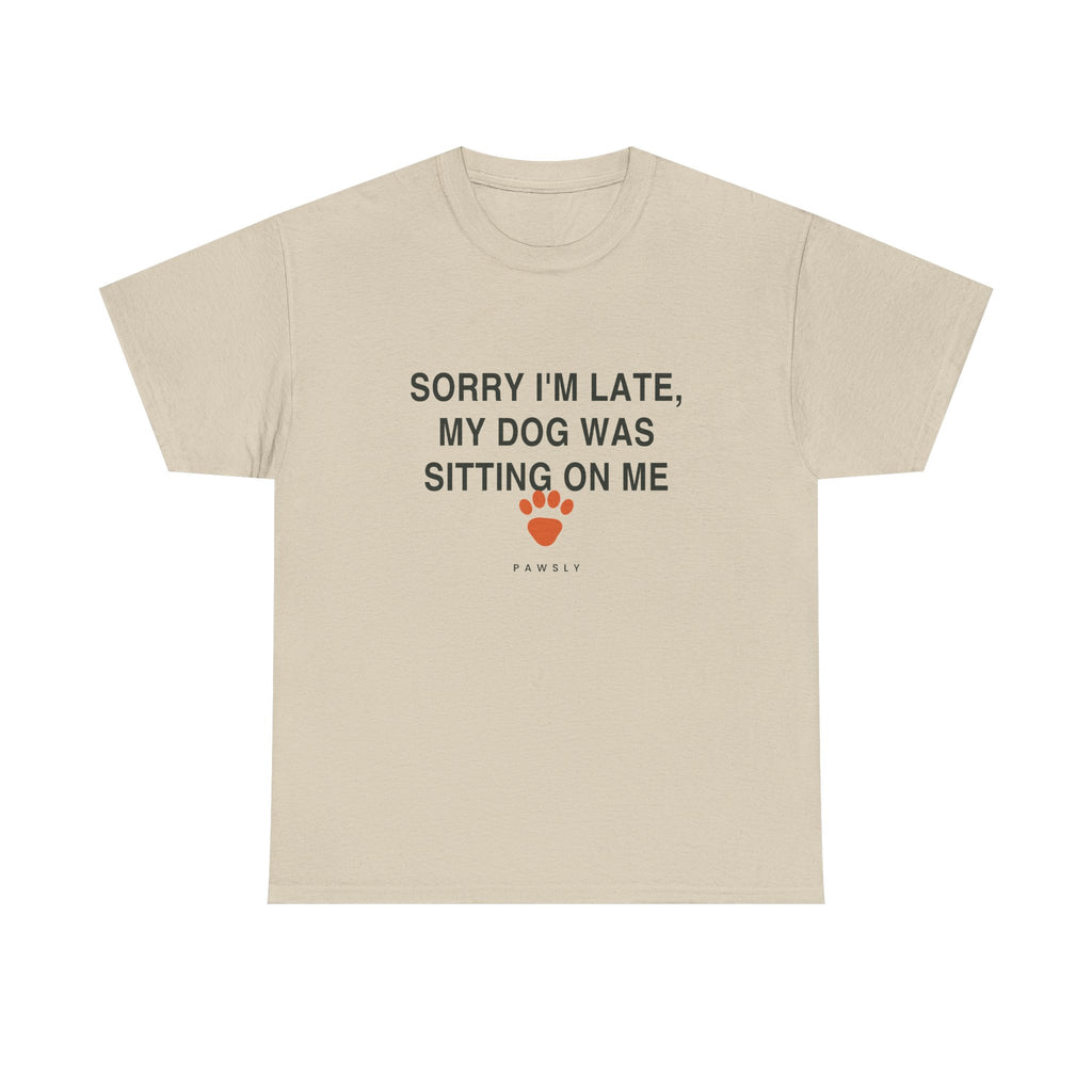 Sorry I'm Late My Dog Was Sitting On Me Tee in Sand, front view