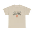 Sorry I'm Late My Dog Was Sitting On Me Tee in Sand, front view
