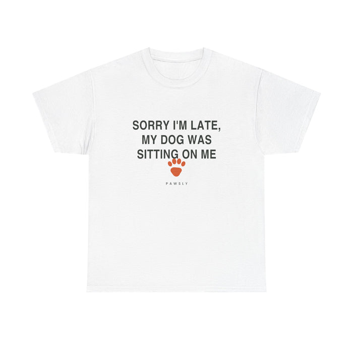 Sorry I'm Late My Dog Was Sitting On Me Tee in White, front view